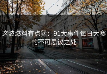 这波爆料有点猛：91大事件每日大赛的不可思议之处